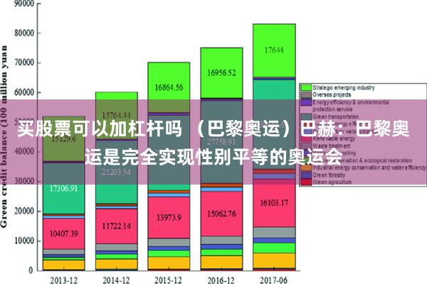 买股票可以加杠杆吗 （巴黎奥运）巴赫：巴黎奥运是完全实现性别平等的奥运会