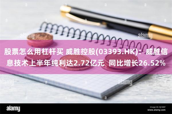 股票怎么用杠杆买 威胜控股(03393.HK)：威胜信息技术上半年纯利达2.72亿元  同比增长26.52%