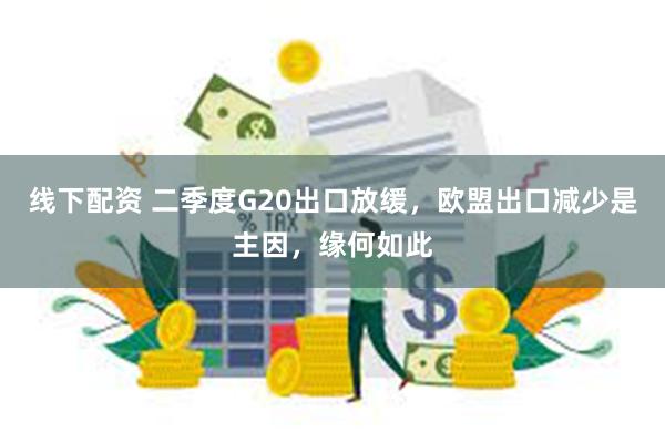 线下配资 二季度G20出口放缓，欧盟出口减少是主因，缘何如此