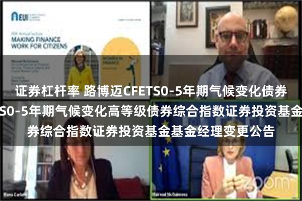 证券杠杆率 路博迈CFETS0-5年期气候变化债券指数: 路博迈CFETS0-5年期气候变化高等级债券综合指数证券投资基金基金经理变更公告